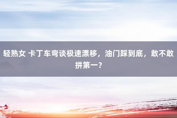 轻熟女 卡丁车弯谈极速漂移，油门踩到底，敢不敢拼第一？