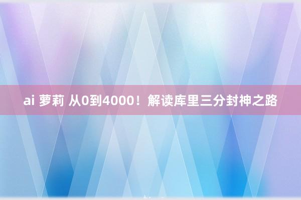 ai 萝莉 从0到4000！解读库里三分封神之路